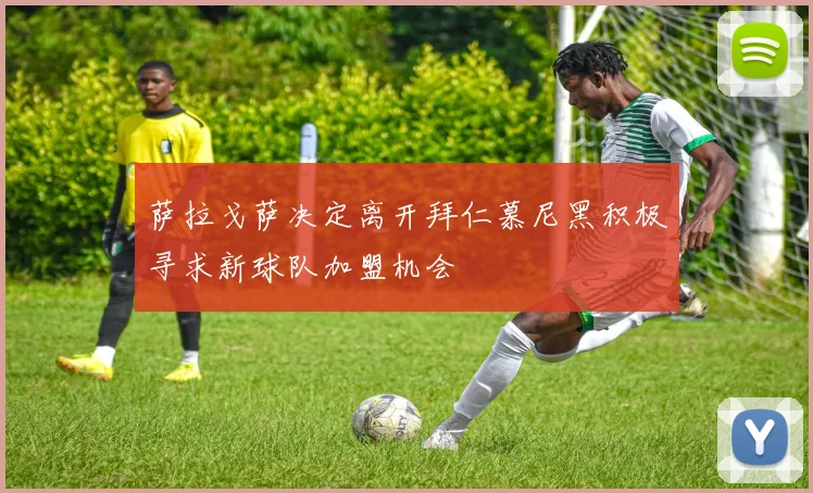 萨拉戈萨决定离开拜仁慕尼黑积极寻求新球队加盟机会